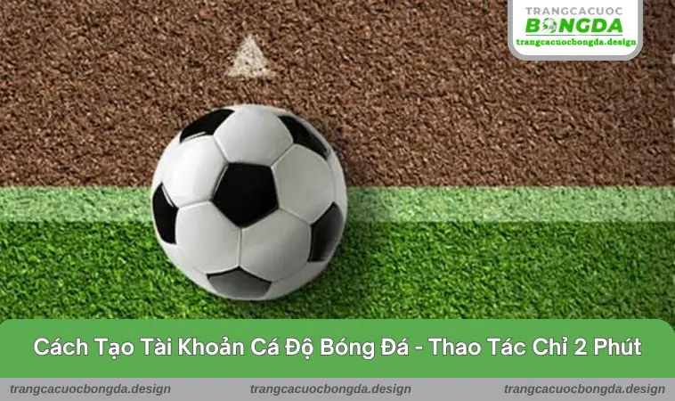 Tạo tài khoản cá độ bóng đá giúp người chơi tham gia đặt cược dễ dàng