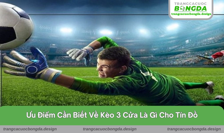 keo 3 cua la gi 3 Lợi ích hấp dẫn khi khám phá kèo 3 cửa tại hệ thống